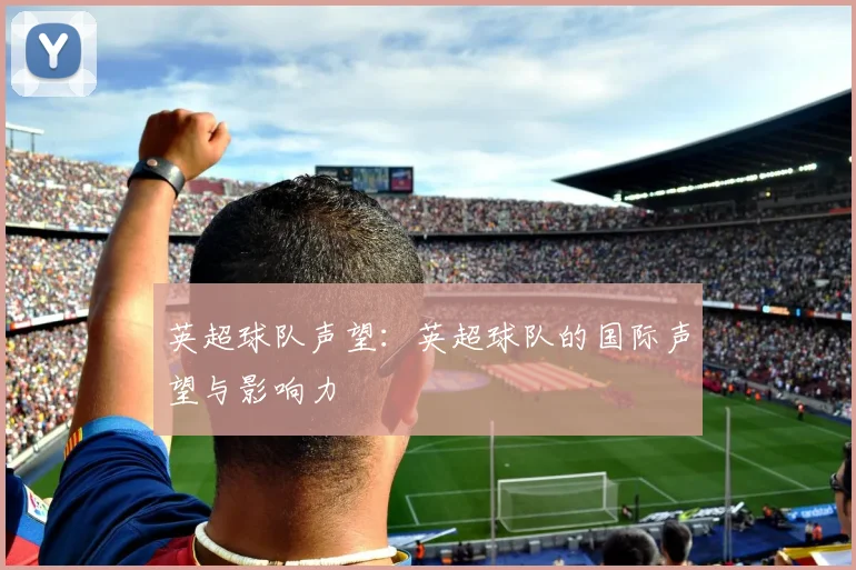 英超球队声望：英超球队的国际声望与影响力